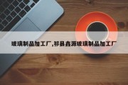 玻璃制品加工厂,祁县鑫源玻璃制品加工厂